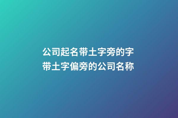 公司起名带土字旁的字 带土字偏旁的公司名称-第1张-公司起名-玄机派